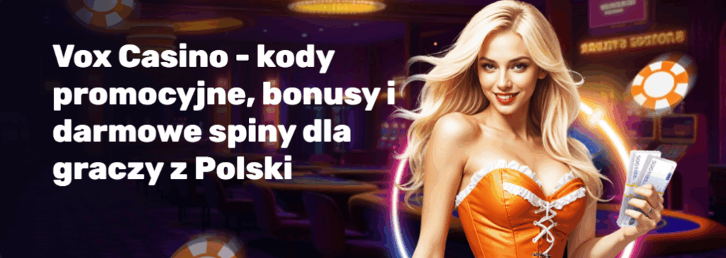 Vox Casino - kody promocyjne, bonusy i darmowe spiny dla graczy z Polski